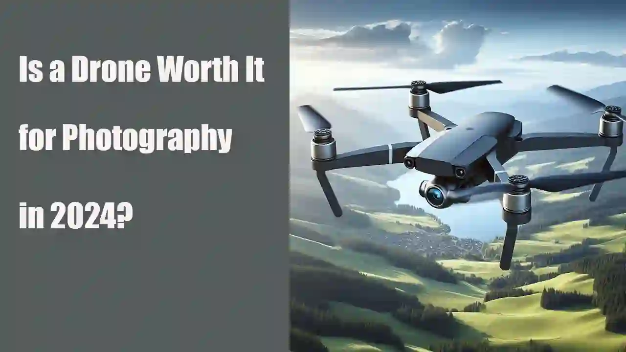 Is a Drone Worth It for Photography in 2024